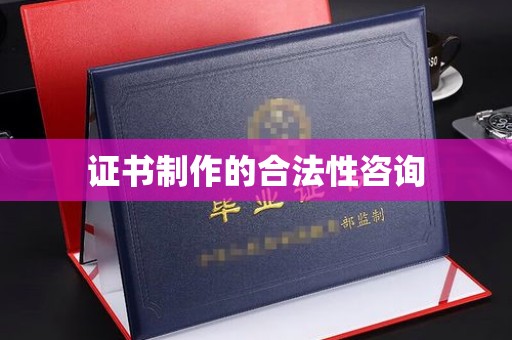 崇州证书制作的合法性咨询