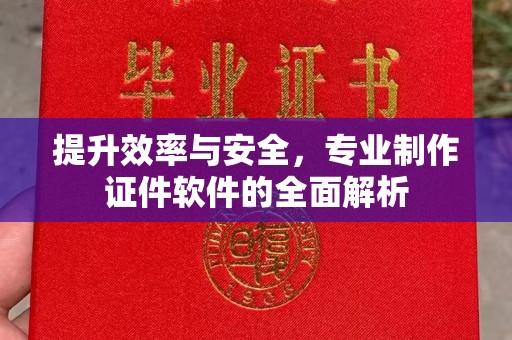 迪庆提升效率与安全，专业制作证件软件的全面解析
