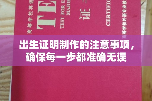 潜山出生证明制作的注意事项，确保每一步都准确无误